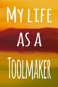 My Life as a Toolmaker: The perfect gift for the professional in your life - 119 page lined journal