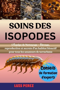 SOINS DES ISOPODES: L’Équipe de Nettoyage — Élevage, reproduction et secrets d’un habitat bioactif pour tous les amateurs de terrariums (French Edition)