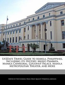 Up2Date Travel Guide to Manila, Philippines, Including its History, Museo Pambata, Manila Cathedral, Coconut Palace, Manila Metropolitan Theater, and More