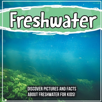 Paperback Freshwater: Discover Pictures and Facts About Freshwater For Kids! Book