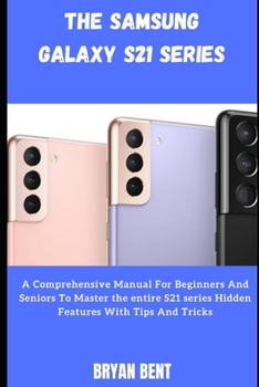 Paperback The Samsung Galaxy S21, S21 Plus And S21 Ultra 5G User: A Comprehensive Manual For Beginners And Seniors To Master the entire S21 series Hidden Featur Book