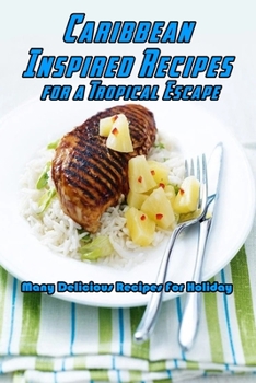 Paperback Caribbean-Inspired Recipes for a Tropical Escape: Many Delicious Recipes For Holiday: Caribbean-Inspired Recipes Book