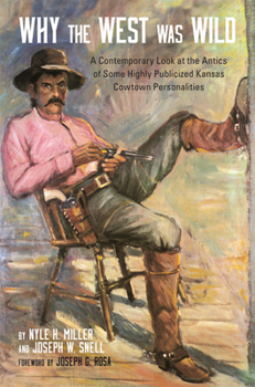 Paperback Why the West Was Wild: A Contemporary Look at the Antics of Some Highly Publicized Kansas Cowtown Personalities Book