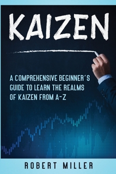Paperback Kaizen: A Comprehensive Beginner's Guide to Learn the Realms of Kaizen from A-Z Book