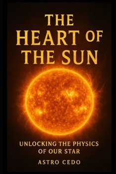 Paperback The Heart of the Sun: Unlocking the Physics of Our Star Book