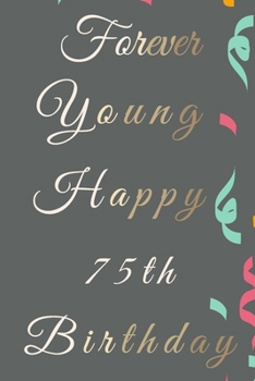 Paperback Forever Young Happy 75th Birthday: 75th Birthday Gift / Journal / Notebook / Diary / Unique Greeting & Birthday Card Alternative Book