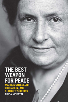 Paperback The Best Weapon for Peace: Maria Montessori, Education, and Children's Rights Book