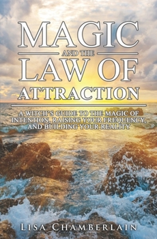 Paperback Magic and the Law of Attraction: A Witch's Guide to the Magic of Intention, Raising Your Frequency, and Building Your Reality Book