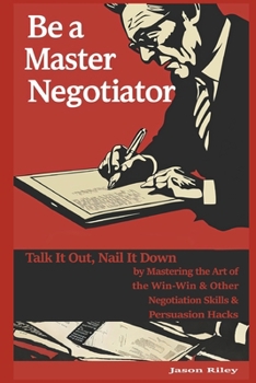 Paperback Be a Master Negotiator: Talk It Out, Nail It Down by Mastering the Art of the Win-Win & Other Negotiation Skills & Persuasion Hacks Book