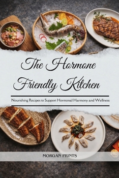 Paperback The Hormone Friendly Kitchen: Nourishing Recipes to Support Hormonal Harmony and Wellness Book