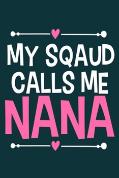 My Squad Calls Me Nana: Blank Lined Notebook: Grandparent Gift Journal Keepsake 6x9 | 110 Blank  Pages | Plain White Paper | Soft Cover Book