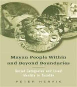 Hardcover Mayan People Within and Beyond Boundaries: Social Categories and Lived Identity in the Yucatan Book