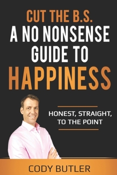 Paperback Cut The B.S: A No Nonsense Guide To Happiness Book