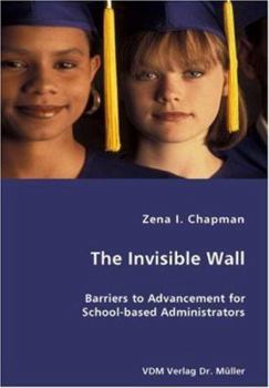 Paperback The Invisible Wall- Barriers to Advancement for School-based Administrators Book
