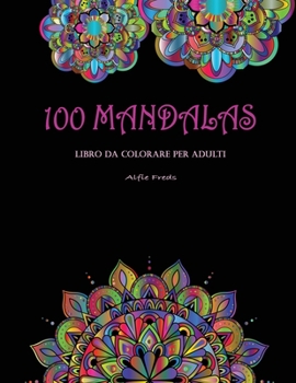 100 Mandalas Libro Da Colorare Per Adulti: Mandala belli, rilassanti e antistress da colorare - Fantastici disegni da colorare per passatempo e presenza.