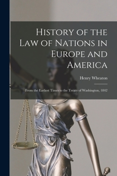 Paperback History of the Law of Nations in Europe and America: From the Earliest Times to the Treaty of Washington, 1842 Book