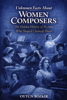 Unknown Facts About Women Composers: The Hidden History of Women Who Shaped Classical Music