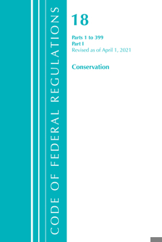 Paperback Code of Federal Regulations, Title 18 Conservation of Power and Water Resources 1-399, Revised as of April 1, 2021: Part 1 Book