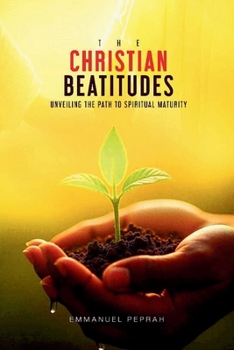 Paperback The Christian Beatitudes: Unveiling The Path To Spiritual Maturity Book