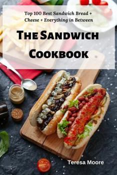 Paperback The Sandwich Cookbook: Top 100 Best Sandwich Bread + Cheese + Everything in Between Book