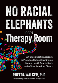 Paperback No Racial Elephants in the Therapy Room: An Unapologetic Approach to Providing Culturally Affirming Mental Health Care to Black and African American C Book