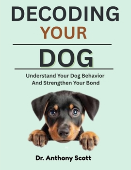 Paperback Decoding Your Dog: Understand Your Dog Behavior And Strengthen Your Bond Book