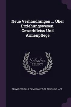 Paperback Neue Verhandlungen ... Über Erziehungswesen, Gewerbfleiss Und Armenpflege Book