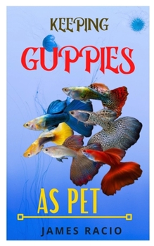 Paperback Keeping Guppies as Pet: The Complete Guide On How To Raise And Train Guppies As Pet Book