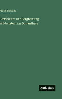 Geschichte der Bergfestung Wildenstein im Donauthale