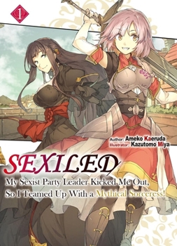 Paperback Sexiled: My Sexist Party Leader Kicked Me Out, So I Teamed Up with a Mythical Sorceress! Vol. 1 (Light Novel) Book