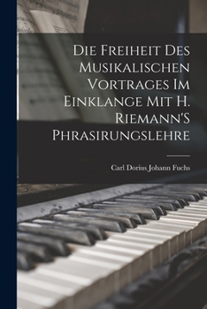 Paperback Die Freiheit Des Musikalischen Vortrages Im Einklange Mit H. Riemann'S Phrasirungslehre [German] Book