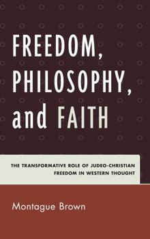 Hardcover Freedom, Philosophy, and Faith: The Transformative Role of Judeo-Christian Freedom in Western Thought Book