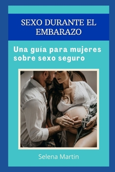 Sexo Durante El Embarazo: Una gu?a para mujeres sobre sexo seguro