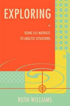 Paperback Exploring: Using 2x2 Matrices to Analyze Situations Book