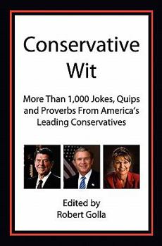 Conservative Wit: More Than 1,000 Jokes, Quips and Proverbs From America's Leading Conservatives