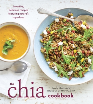 Paperback The Chia Cookbook: Inventive, Delicious Recipes Featuring Nature's Superfood Book