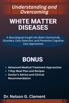 UNDERSTANDING AND OVERCOMING WHITE MATTER DISEASES: A Neurological Insight into Brain Connectivity Disorders, Early Detection, and Preventive Cognitive Care Approaches