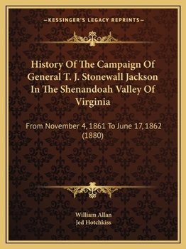 Paperback History Of The Campaign Of General T. J. Stonewall Jackson In The Shenandoah Valley Of Virginia: From November 4, 1861 To June 17, 1862 (1880) Book