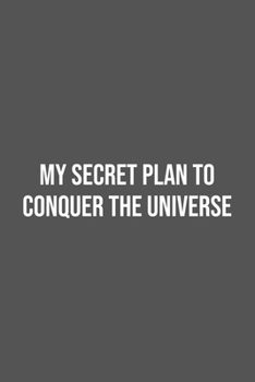 My Secret Plan to Conquer the Universe.: Lined Notebook / Journal Gift, 100 Pages, 6x9, Soft Cover, Matte Finish