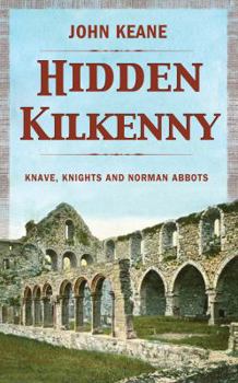 Hardcover Hidden Kilkenny: Knaves, Knights, and Norman Abbots Book