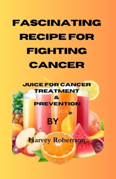 Paperback Fascinating Recipe For Fighting Cancer: Juice For Cancer Treatment and Prevention Book