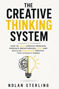 Paperback The Creative Thinking System: How to Solve Complex Problems, Generate Breakthrough Ideas and Build an Innovation Process That Actually Works Book