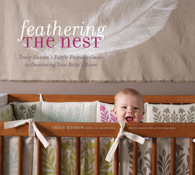 Hardcover Feathering the Nest: Tracy Hutson's Earth-Friendly Guide to Decorating Your Baby's Room Book