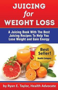 Paperback Juicing For Weight Loss - A Juicing Book With The Best Juicing Recipes To Help You Lose Weight And Gain Energy Book