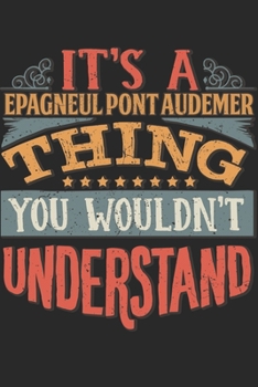 It's A Epagneul Pont Audemer Thing You Wouldn't Understand: Gift For Epagneul Pont Audemer Lover 6x9 Planner Journal