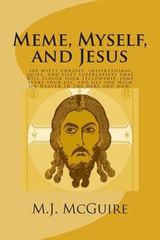 Paperback Meme, Myself, and Jesus: 101 witty phrases, inspirational quips, and silly superlatives that will flavor your fellowship, jump start your joy, Book