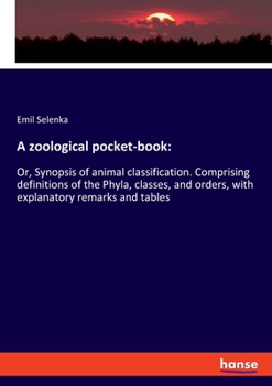 Paperback A zoological pocket-book: Or, Synopsis of animal classification. Comprising definitions of the Phyla, classes, and orders, with explanatory rema Book