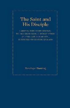 Hardcover The Saint and the Disciple: John Henry, Cardinal Newman, the Reverend George Dudley Ryder and the Catholic Revival in Nineteenth Century England Book