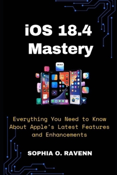 Paperback iOS 18.4 Mastery: Everything You Need to Know About Apple's Latest Features and Enhancements Book