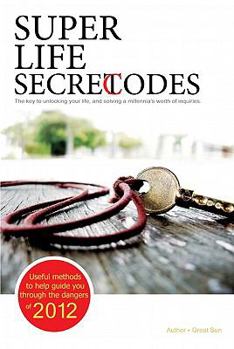 Paperback Super Life Secret Codes: The Key to Unlocking Your Life, and Solving a Millennia's Worth of Inquiries. Book